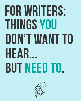 Things Writers Don't Want To Hear...But Need To